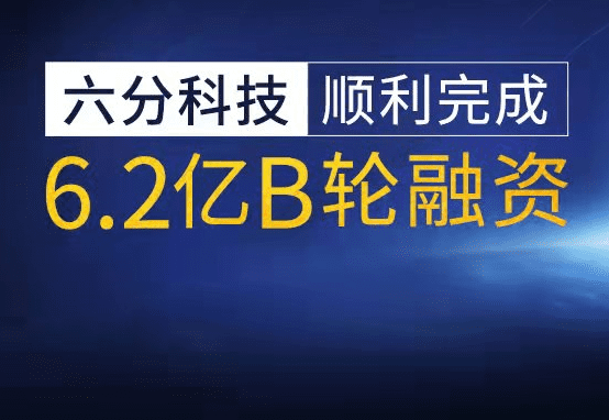 六分科技实现6.2亿元B轮融资，，，，，，加快高精度定位技术研发和市场拓展
