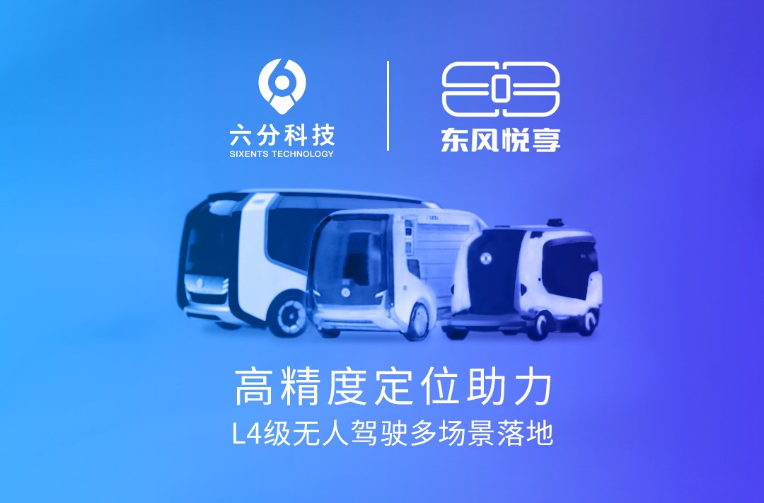 六分科技携手东风悦享，，，，，，，高精度定位助力L4级无人驾驶多场景落地