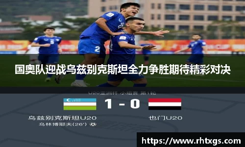 国奥队迎战乌兹别克斯坦全力争胜期待精彩对决