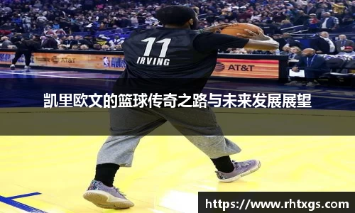 凯里欧文的篮球传奇之路与未来发展展望