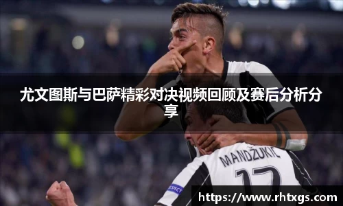 尤文图斯与巴萨精彩对决视频回顾及赛后分析分享