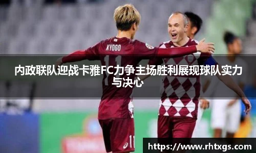 内政联队迎战卡雅FC力争主场胜利展现球队实力与决心
