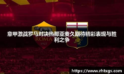 意甲激战罗马对决热那亚麦久期待精彩表现与胜利之争